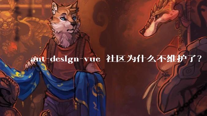ant-design-vue 社区为什么不维护了？