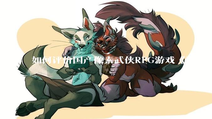 如何评价国产像素武侠RPG游戏《逸剑风云决》的两个DLC“碧海仙踪”和“武家旧事” ？