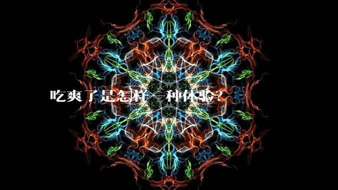 吃爽了是怎样一种体验？