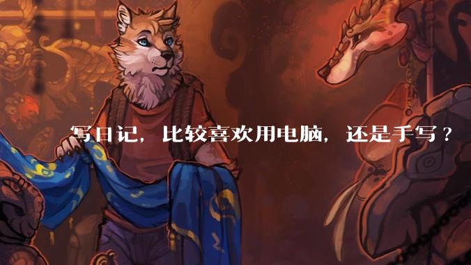 写日记，比较喜欢用电脑，还是手写?