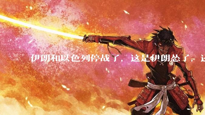 伊朗和以色列停战了，这是伊朗怂了，还是以色列怂了？