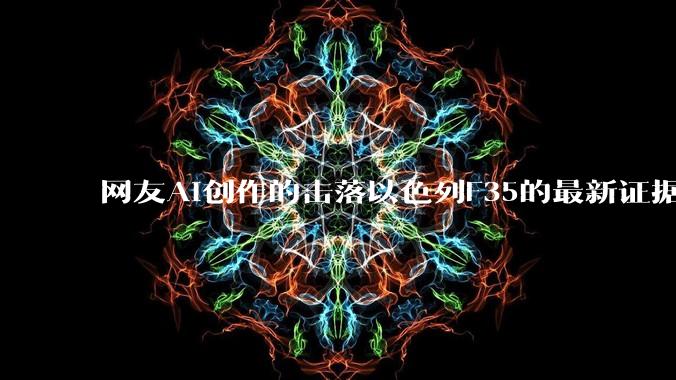 网友AI创作的击落以色列F35的最新证据照片，这次是真的了吧？