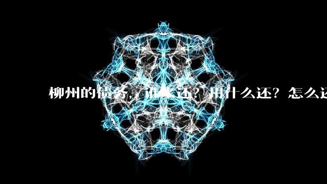 柳州的债务，谁来还？用什么还？怎么还？