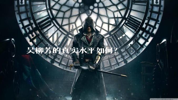 吴柳芳的真实水平如何？