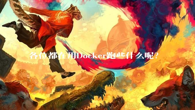 各位都在用Docker跑些什么呢？