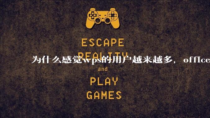 为什么感觉wps的用户越来越多，office没人用了?