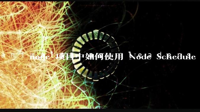 node 项目中如何使用 Node Schedule 创建定时任务？
