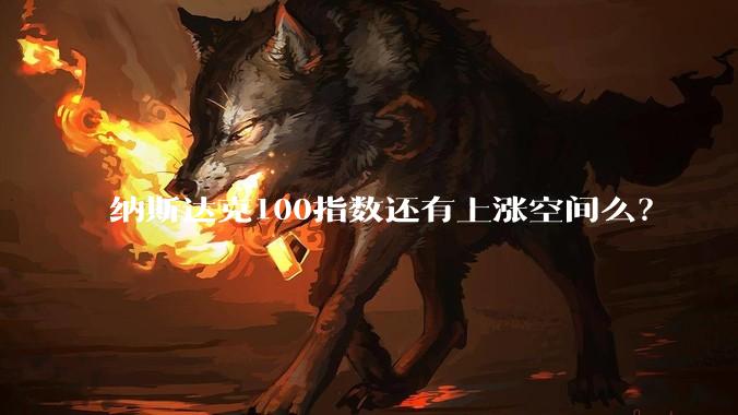 纳斯达克100指数还有上涨空间么？