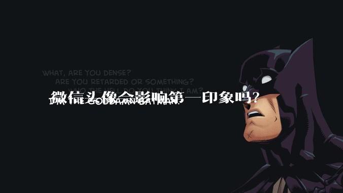 微信头像会影响第一印象吗？