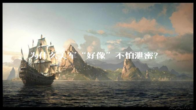 为什么美军“好像”不怕泄密？