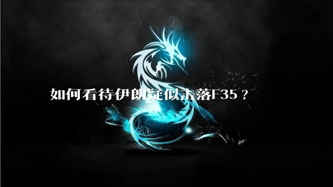 如何看待伊朗疑似击落F35?