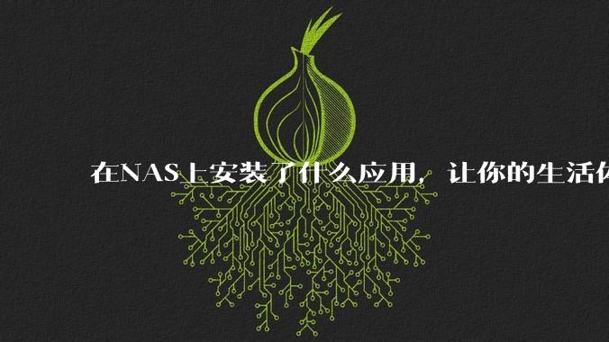 在NAS上安装了什么应用，让你的生活体验有了巨大的提升？